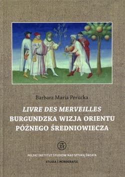 Livre des merveilles Burgundzka wizja Orientu późnego średniowiecza - Perucka Barbara Maria