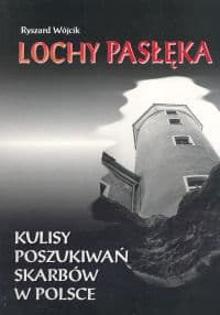 Lochy Pasłęka Kulisy poszukiwań skarbów w Polsce - Ryszard Wójcik