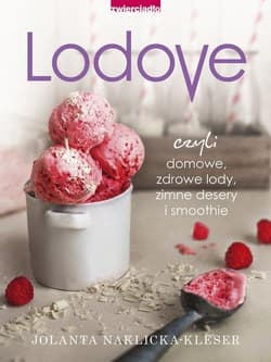 Lodovo czyli domowe, zdrowe lody, zimne desery i smoothie - Jolanta Naklicka-Kleser