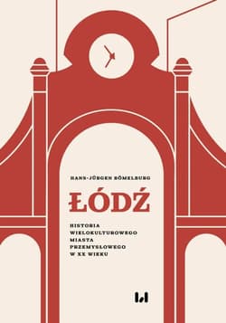 Łódź Historia wielokulturowego miasta przemysłowego w XX wieku -  Bömelburg Hans-Jürgen