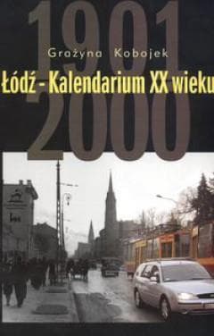 Łódź Kalendarium XX wieku 1901-2000 - Grażyna Kobojek