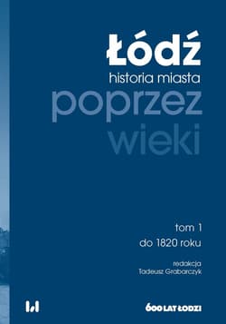 Łódź poprzez wieki Historia miasta. Tom 1: do 1820 roku -  Grabarczyk Tadeusz