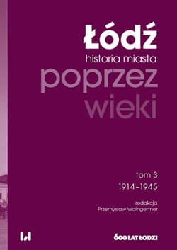 Łódź poprzez wieki Historia miasta Tom 3 1914-1945 - Waingertner Przemysław