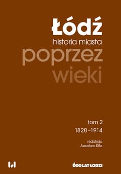 Łódź poprzez wieki Tom 2 1820-1914 - Kita Jarosław