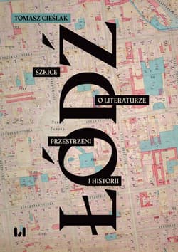 Łódź Szkice o literaturze, przestrzeni i historii - Tomasz Cieślak