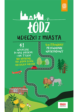 Łódź. Ucieczki z miasta. Przewodnik weekendowy wyd. 1