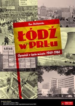 Łódź w PRL-u Opowieść o życiu miasta 1945-1980 - Ewa Niedźwiecka