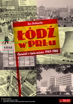 Łódź w PRL-u Opowieść o życiu miasta 1945-1980 - Ewa Niedźwiecka