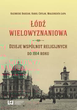 Łódź wielowyznaniowa Dzieje wspólnot religijnych do 1914 roku - Badziak Kazimierz, Chylak Karol, Łapa Małgorzata