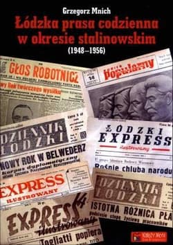 Łódzka prasa codzienna w okresie stalinowskim (1948-1956) - Grzegorz Mnich