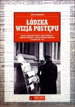 Łódzka wizja postępu Oblicze społeczno-ideowe „Gońca Łódzkiego”, „Kuriera Łódzkiego”, „Nowego Kuriera Łódzkiego” w latach 1898-1914 - Kamil Śmiechowski