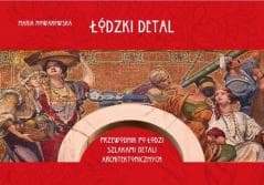 Łódzki detal. Przewodnik po Łodzi szlakiem.. - Nowakowska Maria