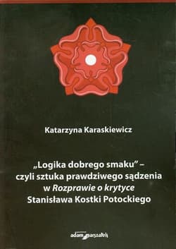 Logika dobrego smaku czyli sztuka prawdziwego sądzenia w Rozprawie o krytyce Stanisława Kostki Potockiego - Katarzyna Karaskiewicz