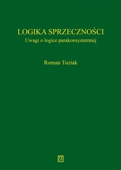 Logika sprzeczności Uwagi o logice parakonsystentnej - Roman Tuziak