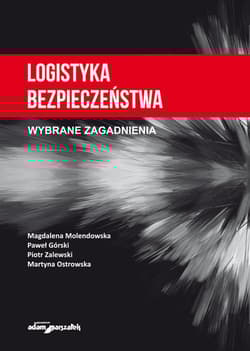 Logistyka bezpieczeństwa Wybrane zagadnienia - Molendowska Magdalena, Górski Paweł, Zalewski Piotr, Ostrowska Martyna
