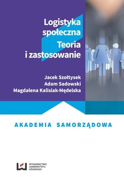 Logistyka społeczna Teoria i zastosowanie - Szołtysek Jacek, Sadowski Adam, Kalisiak-Mędelska Magdalena