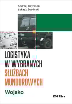 Logistyka w wybranych służbach mundurowych. Wojsko - Andrzej Szymonik, Zwoliński Łukasz