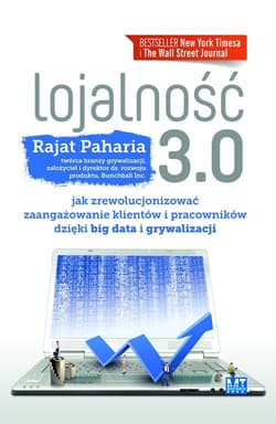 Lojalność 3.0 Jak zrewolucjonizować zaangażowanie klientów i pracowników dzięki BIG DATA i GRYWALIZACJI - Rajat Paharia