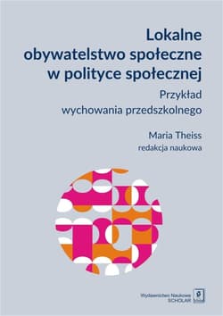 Lokalne obywatelstwo społeczne w polityce społecznej Przykład wychowania przedszkolnego - Maria Theiss