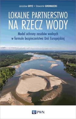 Lokalne partnerstwo na rzecz wody Model ochrony zasobów wodnych w formule bezpieczeństwa Unii Europejskiej