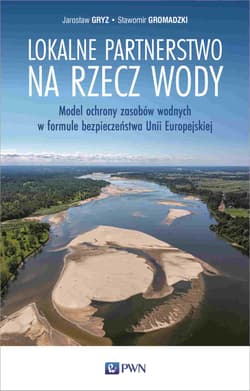 Lokalne partnerstwo na rzecz wody Model ochrony zasobów wodnych w formule bezpieczeństwa Unii Europejskiej - Gromadzki Sławomir