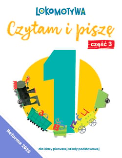 Lokomotywa 1 Czytam i piszę Ćwiczenia cz 3 EDYCJA 2026 - Małgorzata Dobrowolska,  Barbara Szczawińska, Królikowska-Czarnota Katarzyna, Kulis Iwona, Pasternak Marzena, Rymar Katarzyna