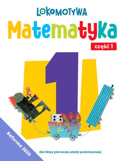 Lokomotywa 1 Matematyka Ćwiczenia cz 1 EDYCJA 2026 - Małgorzata Dobrowolska, Agnieszka Szulc