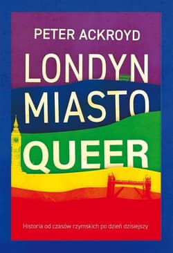 Londyn Miasto queer Historia od czasów rzymskich po dzień dzisiejszy - Peter Ackroyd