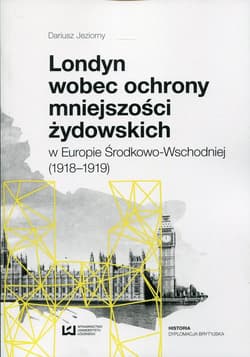Londyn wobec ochrony mniejszości żydowskich w Europie Środkowo-Wchodniej (1918-1919) - Dariusz Jeziorny