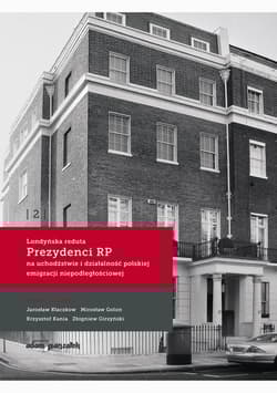 Londyńska reduta Prezydenci RP na uchodźstwie i działalność polskiej emigracji niepodległościowej