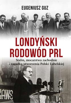 Londyński rodowód PRL od Mikołajczyka do Bieruta - Eugeniusz Guz