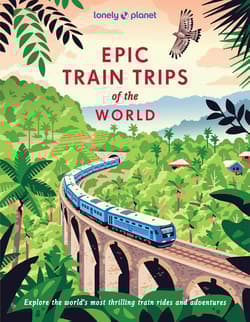Lonely Planet Epic Train Trips of the World - Lonely Planet