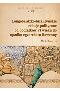 Longobardzko-bizantyńskie relacje polityczne od początków VI wieku do upadku egzarchatu Rawenny - Dawczyk Maciej