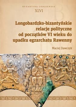 Longobardzko-bizantyńskie relacje polityczne od początków VI wieku do upadku egzarchatu Rawenny - Dawczyk Maciej