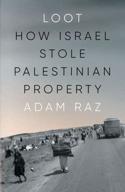Loot: How Israel Stole Palestinian Property - Adam Raz
