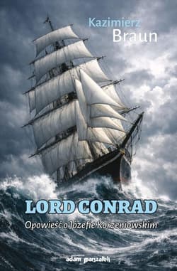 Lord Conrad. Opowieść o Józefie Korzeniowskim - Kazimierz Braun