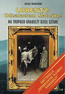 Lorentz Odnalazłem Matejkę! Na tropach grabieży dzieł sztuki - JANUSZ SKOWROŃSKI