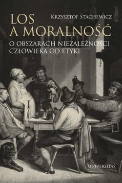Los a moralność O obszarach niezależności człowieka od etyki - Krzysztof Stachewicz