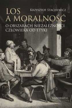 Los a moralność O obszarach niezależności człowieka od etyki - Krzysztof Stachewicz