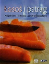 Łosoś i pstrąg Przygotowanie i podawanie - porady profesjonalistów - Opracowanie Zbiorowe