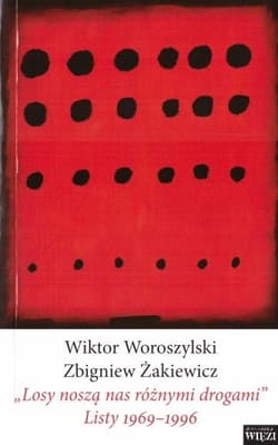 Losy noszą nas różnymi drogami Listy 1969-1996 - Wiktor Woroszylski, Żakiewicz Zbigniew