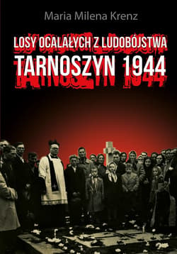 Losy ocalałych z ludobójstwa. Tarnoszyn 1944 - Maria Milena Krenz
