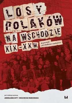 Losy Polaków na Wschodzie XIX-XXI wiek Repatriacje, przesiedlenia i osadnictwo