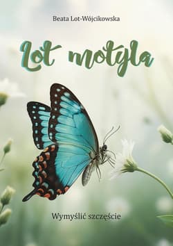 Lot motyla. Wymyślić szczęście - Lot-Wójcikowska Beata