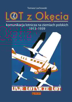 LOT z Okęcia. Komunikacja lotnicza na ziemiach polskich 1913-1939. Monografie komunikacyjne - Tomasz Lachowski