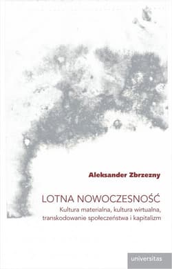 Lotna nowoczesność Kultura materialna, kultura wirtualna, transkodowanie społeczeństwa i kapitalizm - Aleksander Zbrzezny
