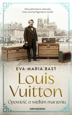 Louis Vuitton. Opowieść o wielkim marzeniu - Bast Eva-Maria