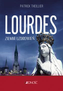 Lourdes Ziemia uzdrowień - Patrick Theillier
