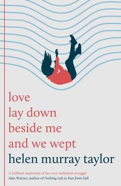 love lay down beside me and we wept - Helen Murray Taylor