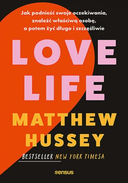 Love Life. Jak podnieść swoje oczekiwania, znaleźć właściwą osobę, a potem żyć długo i szczęśliwie - ebook - Matthew Hussey